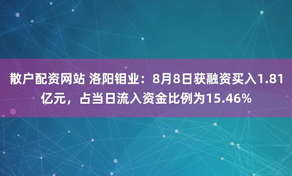 散户配资网站 洛阳钼业：8月8日获融资买入1.81亿元，占当日流入资金比例为15.46%